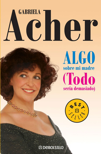 Algo Sobre Mi Madre (todo Seria Demasiado) - Gabriela Acher