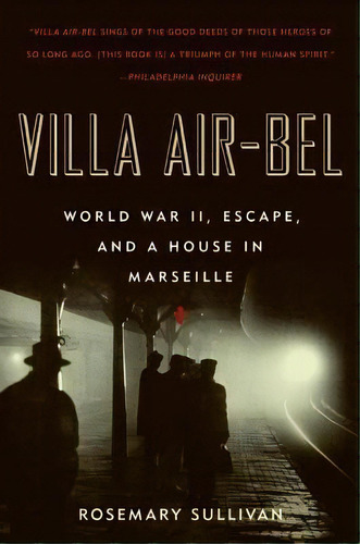 Villa Air-bel : World War Ii, Escape, And A House In Marseille, De Professor Rosemary Sullivan. Editorial Harper Perennial, Tapa Blanda En Inglés