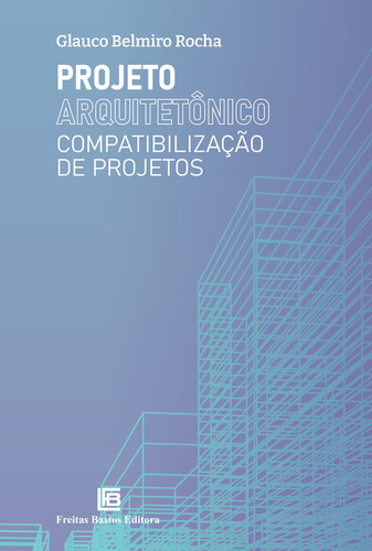 Livro Projeto Arquitetônico - Compatibilização De Projetos, De Rocha, Glauco Belmiro. Editorial Freitas Bastos, Capa Mole, Edição None Em Português, 2024