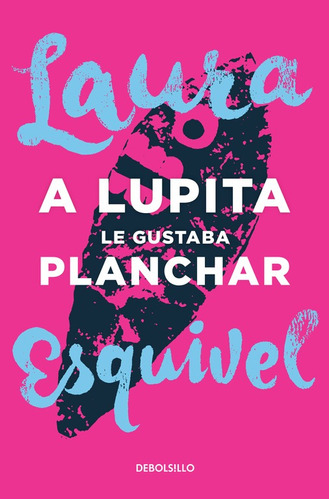 A Lupita Le Gustaba Planchar, De Esquivel, Laura. Serie Bestseller Editorial Debolsillo, Tapa Blanda En Español, 2016