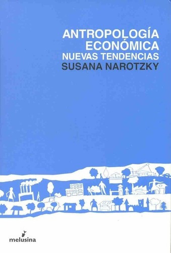 Antropologia Economica. Nuevas Tendencias - Susana Narotzky