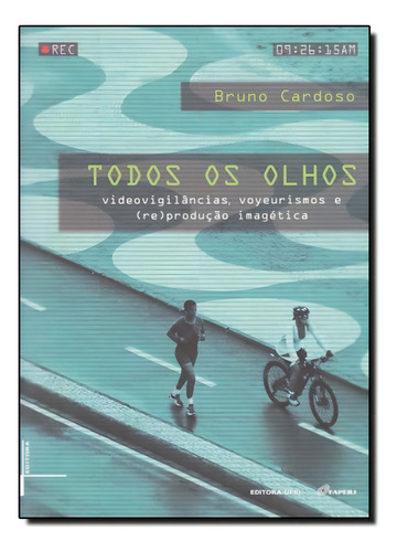 Todos Os Olhos: Videovigilâncias, Voyeurismo E ( Re ) Produ, De Bruno Cardoso. Editora Ufrj, Capa Mole Em Português