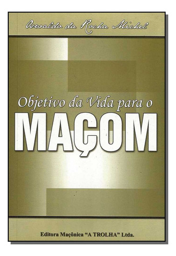 Objetivo Da Vida Para O Macom: Objetivo Da Vida Para O Maçom, De Michel, Osvaldo Da Rocha. Série Esoterismo, Vol. Maçonaria. Editora Maconica Trolha, Capa Mole, Edição Maçonaria Em Português, 20