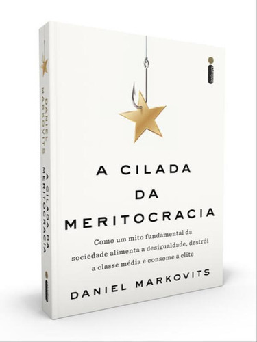 A Cilada Da Meritocracia: Como Um Mito Fundamental Da Sociedade Alimenta A Desigualdade, Destrói A Classe Média E Consome A El, De Markovits, Daniel. Editora Intrínseca, Capa Mole Em Português