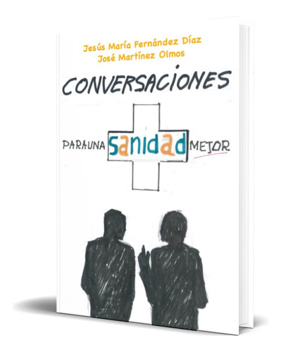 Conversaciones Para Una Sanidad Mejor, De Jesús María Fernández Díaz. Editorial Independently Published, Tapa Blanda En Español, 2023