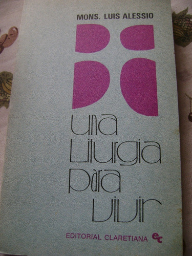 Una Liturgia Para Vivir. Mons. Luis Alessio