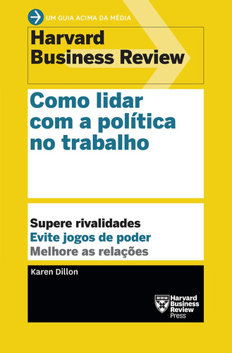 Como lidar com a política no trabalho: Supere rivalidades. Evite jogos de poder. Melhore as relações., de Dillion, Karen. Série Um guia acima da média - HBR GMT Editores Ltda.,Editora Sextante,Editora Sextante, capa mole em português, 2018