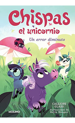 Chispas el unicornio 3 - Un error diminuto, de Glass, Calliope. Editorial Molino, tapa pasta dura, edición 1 en español