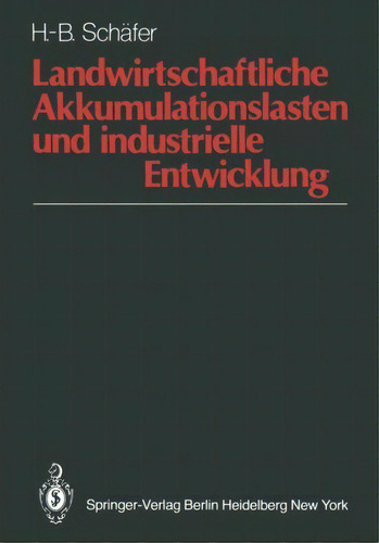 Landwirtschaftliche Akkumulationslasten Und Industrielle Entwicklung, De Hans-bernd Schäfer., Vol. 1. Editorial Springer-verlag Berlin And Heidelberg Gmbh & Co. Kg, Tapa Blanda En Alemán
