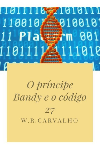 O Príncipe Bandy E O Código 27, De W. R. Carvalho. Série Não Aplicável, Vol. 1. Editora Clube De Autores, Capa Mole, Edição 1 Em Português, 2017