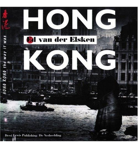 Hong Kong The Way It Was - Der Elsken Ed Van