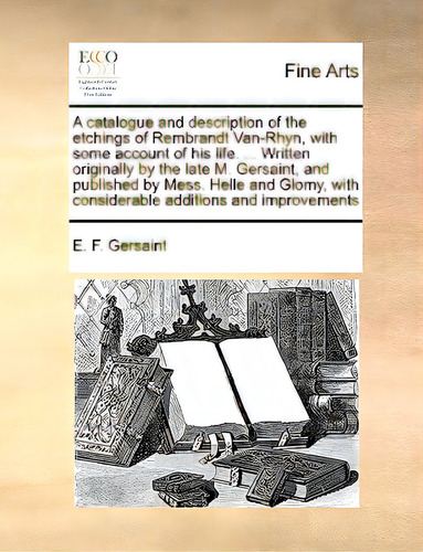 A Catalogue And Description Of The Etchings Of Rembrandt Van-rhyn, With Some Account Of His Life...., De Gersaint, E. F.., Vol. 1. Editorial Gale Ecco Print Ed, Tapa Blanda En Inglés