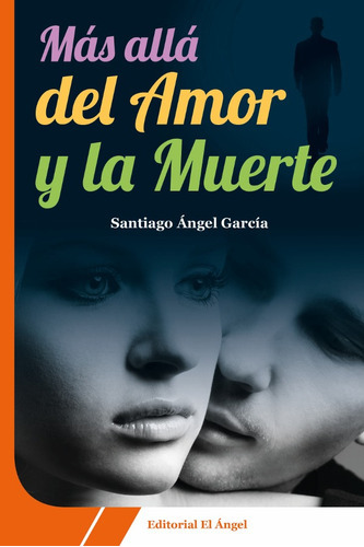 Más allá del amor y la muerte, de Santiago Ángel García. Editorial Producciones El Ángel, tapa blanda en español, 2019