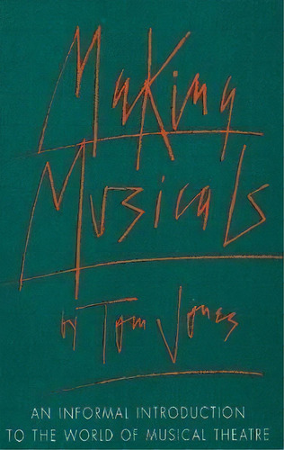 Making Musicals : An Informal Introduction To The World Of Musical Theater, De Tom Jones. Editorial Limelight Editions, Tapa Blanda En Inglés