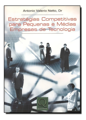 Livro Estratégias Competitivas Para Pequenas E Médias, De Antonio Valerio Netto, Dr. Editora Qualitymark, Capa Mole, Edição 1 Em Português, 2015