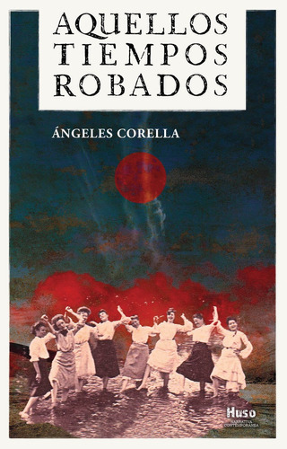 Aquellos Tiempos Robados, De Corella, Angeles. Editorial Huso, Tapa Blanda En Español