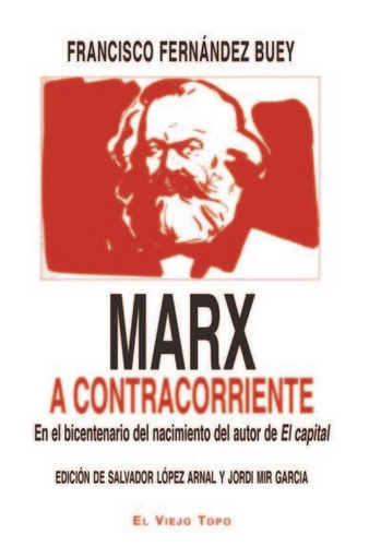 Marx A Contracorriente En El Bicentenario Del Nacimiento Del Autor De El Capital Fernandez Buey Francisco Editorial El Viejo Topo