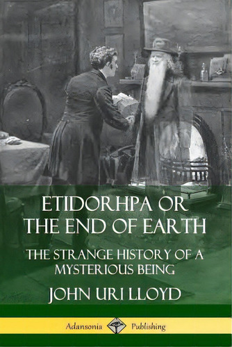 Etidorhpa Or The End Of Earth: The Strange History Of A Mysterious Being, De Lloyd, John Uri. Editorial Lulu Pr, Tapa Blanda En Inglés