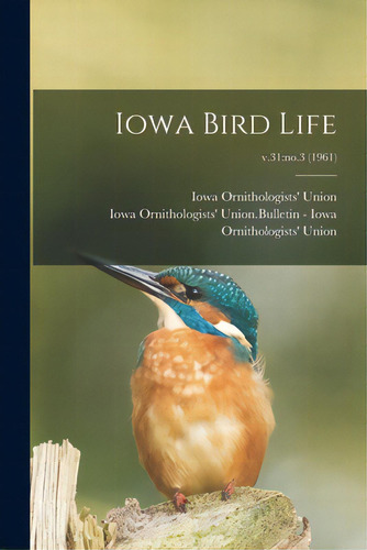 Iowa Bird Life; V.31: No.3 (1961), De Iowa Ornithologists' Union. Editorial Hassell Street Pr, Tapa Blanda En Inglés