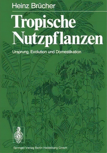 Tropische Nutzpflanzen : Ursprung, Evolution Und Domestikat, De H Brucher. Editorial Springer-verlag Berlin And Heidelberg Gmbh & Co. Kg En Alemán