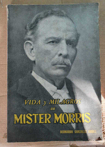 Vida Y Obra De Mister Morris Bernardo Gonzalez Arrili (Usado)