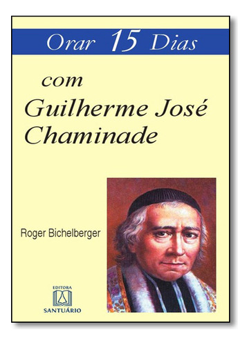 Orar 15 Dias Com Guilherme José Chaminade, De Roger  Bichelberger. Editora Santuario, Capa Dura Em Português