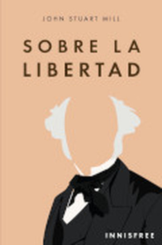 Sobre La Libertad, De John Stuart Mill. Editorial Innisfree, Tapa Blanda, Edición 1 En Español, 2020