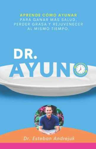 Dr Ayuno: Aprende Como Ayunar Para Ganar Mas Salud Perder Gr