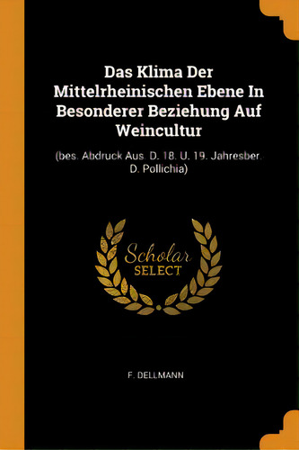 Das Klima Der Mittelrheinischen Ebene In Besonderer Beziehung Auf Weincultur: (bes. Abdruck Aus. ..., De Dellmann, F.. Editorial Franklin Classics, Tapa Blanda En Inglés