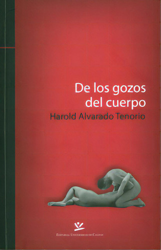 De los gozos del cuerpo: De los gozos del cuerpo, de Harold Alvarado Tenorio. Serie 9587590586, vol. 1. Editorial U. de Caldas, tapa blanda, edición 2012 en español, 2012