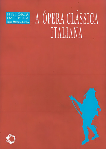 A ópera clássica italiana, de Coelho, Lauro Machado. História Da Opera Editorial Editora Perspectiva Ltda., capa mole em português, 2003
