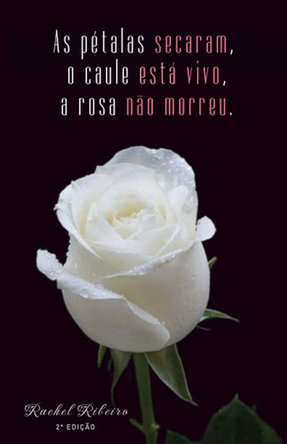 As Pétalas Secaram, O Caule Está Vivo, A Rosa Não Morreu