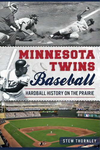 Minnesota Twins Baseball : Hardball History On The Prairie, De Stew Thornley. Editorial Arcadia Publishing, Tapa Blanda En Inglés