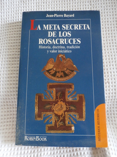 La Meta Secreta De Los Rosacruces. Jean Pierre Bayard