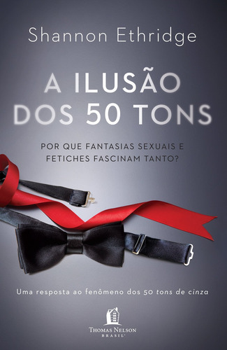 A ilusão dos 50 tons: Por que fantasias sexuais e fetiches fascinam tanto?, de Ethridge, Shannon. Editorial Thomas Nelson Brasil, capa mole em português, 2012