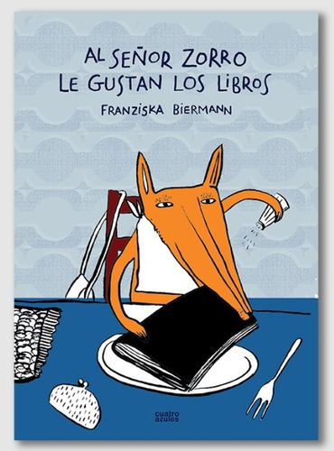 Al Señor Zorro Le Gustan Los Libros, De Franziska Biermann. Editorial Los Cuatro Azules, Tapa Blanda, Edición 1 En Español