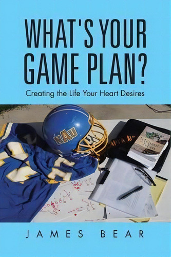 What's Your Game Plan?, De James Bear. Editorial Iuniverse, Tapa Blanda En Inglés