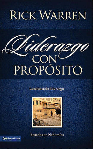 Liderazgo con propósito: Lecciones de liderazgo basadas en Nehemías, de Warren, Rick. Editorial Vida, tapa blanda en español, 2010