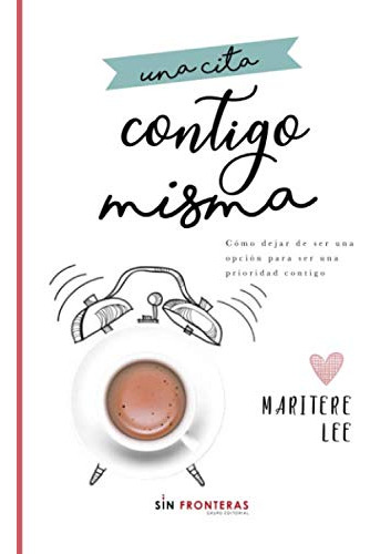 Una Cita Contigo Misma: Como Dejar De Ser Una Opción Para Se