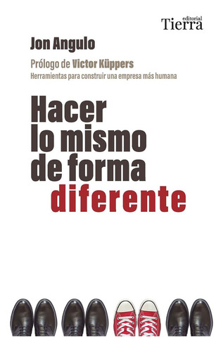 Hacer Lo Mismo De Forma Diferente: Herramientas Para Construir Una Empresa Más Humana, De Angulo, Jon., Vol. 1. Editorial Editorial Tierra, Tapa Blanda En Español
