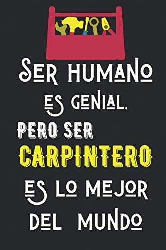 Ser Humano Es Genial Pero Ser Carpintero Es Lo Mejor Del Mun