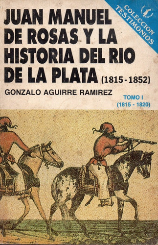 Juan Manuel De Rosas La Historia Del Río De La Plata Aguirre