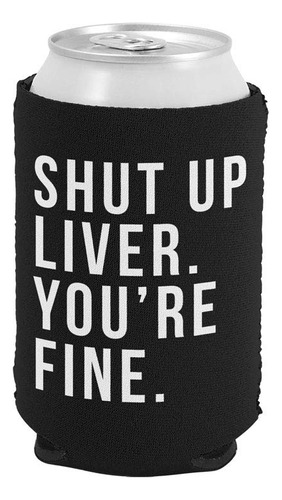 Shut Up Liver You're Fine Funny Can Coolie (negro, 1)