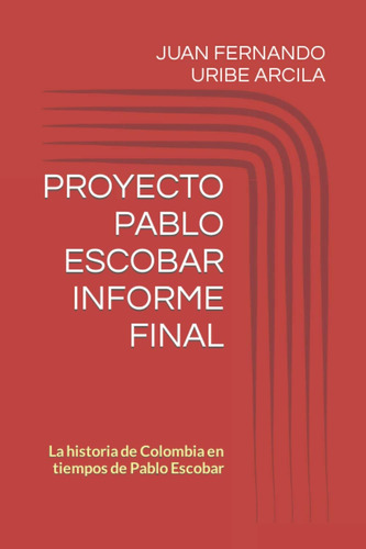 Libro: Proyecto Pablo Escobar Informe Final: La Historia C