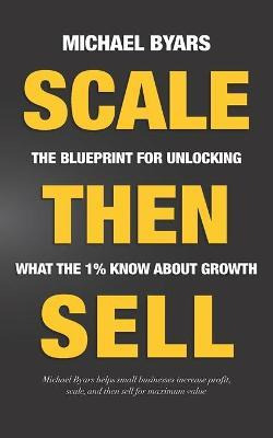 Libro Scale Then Sell : The Blueprint For Unlocking What ...