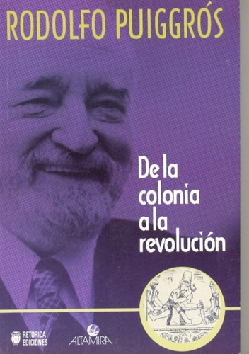 De La Colonia A La Revoluciòn, De Rodolfo Puiggrós. Editorial Retorica, Edición 1 En Español