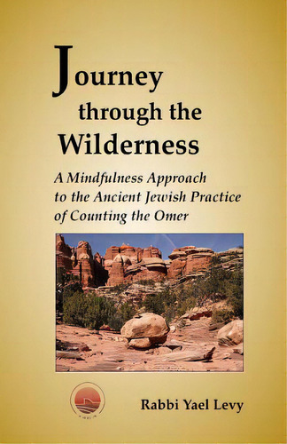 Journey Through The Wilderness: A Mindfulness Approach To The Ancient Jewish Practice Of Counting..., De Levy, Rabbi Yael. Editorial Createspace, Tapa Blanda En Inglés