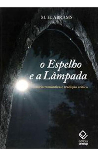 O Espelho E A Lâmpada: Teoria Romântica E Tradição Crítica, De Abrams, M.h.. Editora Unesp, Capa Mole, Edição 1ª Edição - 2010 Em Português