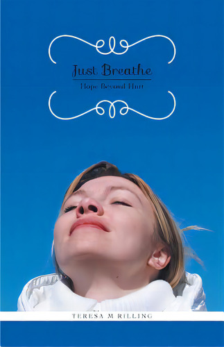 Just Breathe: Hope Beyond Hurt, De Rilling, Teresa M.. Editorial Friesenpr, Tapa Blanda En Inglés