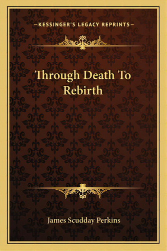 Through Death To Rebirth, De Perkins, James Scudday. Editorial Kessinger Pub Llc, Tapa Blanda En Inglés